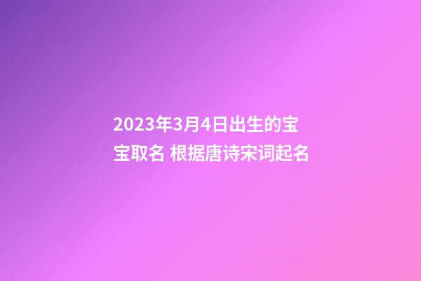 2023年3月4日出生的宝宝取名 根据唐诗宋词起名
